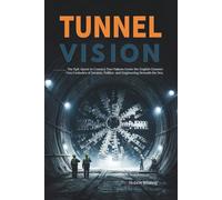 Tunnel Vision: The Epic Quest to Connect Two Nations Under the English Channel-Two Centuries of Dreams, Politics, and Engineering Beneath the Sea
