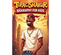 Tupac Shakur Biography For Kids: A Kid's Guide to His Life, Songs, and Why He Mattered