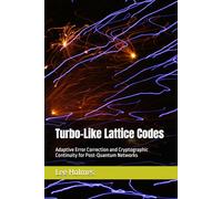 Turbo-Like Lattice Codes: Adaptive Error Correction and Cryptographic Continuity for Post-Quantum Networks (Communications and Post-Quantum Systems)