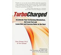 TurboCharged: Accelerate Your Fat Burning Metabolism, Get Lean Fast and Leave Diet and Exercise Rules in the Dust