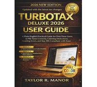 TURBOTAX DELUXE 2026 USER GUIDE: A Plain-English Practical Guide for First-Time Users to File Taxes Correctly, Claiming Deductions, Avoiding Errors, and Stay IRS Compliant with Ease