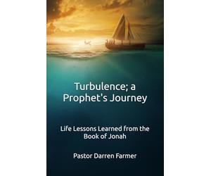 Turbulence; a Prophet's Journey: Life Lessons Learned from the Book of Jonah