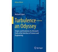 Turbulence-an Odyssey: Origins and Evolution of a Research Field at the Interface of Science and Engineering (History of Physics)