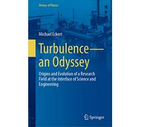 Turbulence-an Odyssey: Origins and Evolution of a Research Field at the Interface of Science and Engineering (History of Physics)