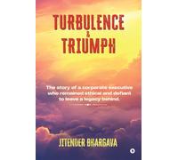 Turbulence and Triumph: The story of a corporate executive who remained ethical and defiant to leave a legacy behind.