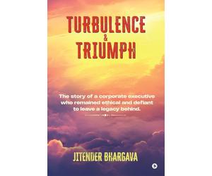 Turbulence and Triumph: The story of a corporate executive who remained ethical and defiant to leave a legacy behind.
