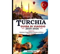 TURCHIA GUIDA DI VIAGGIO 2025-2026: Esplorare Istanbul, Cappadocia, Antalya ed Efeso Come un locale: Consigli di esperti, tesori nascosti, siti antichi e itinerari perfetti per ogni viaggiatore