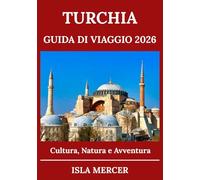 TURCHIA GUIDA DI VIAGGIO 2026: Da Istanbul alla Cappadocia e oltre: esplora cultura, natura e avventura