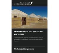 TURCOMANOS DEL OASIS DE KHOREZM: La monografía está dedicada a la identidad etnocultural, la genealogía y la etnografía de los turcomanos que viven en Khorezm.