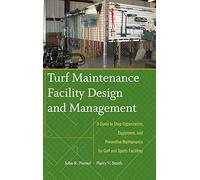 Turf Maintenance Facility Design and Management: A Guide to Shop Organization, Equipment, and Preventive Maintenance for Golf and Sports Facilities