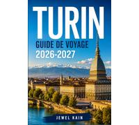 TURIN GUIDE DE VOYAGE 2026-2027: Quartiers, musées et itinéraires gastronomiques cartographiés pour chaque saison