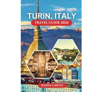 Turin, Italy Travel Guide 2025: Explore Top Sights, Day Trips, Food, Wine, Culture, and Hidden Gems for the Ultimate Northern Italy Escape