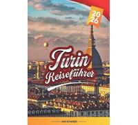 TURIN REISEFÜHRER 2026: Erkunden Sie Italiens Königsstadt mit historischen Palästen, Schokolade und Wein, Alpenblick, Kunstmuseen, lokaler Küche und Reisetipps