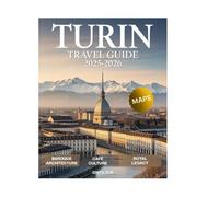 TURIN TRAVEL GUIDE 2025-2026: Explore Mole Antonelliana, Egyptian Museum, Royal Palaces, Langhe Wine Country, Lake Orta & Vibrant Culinary Delights with 6-Day Itinerary, With Photos & Maps.