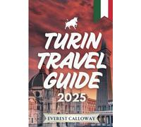TURIN TRAVEL GUIDE 2025: A Soulful Journey Through Royal Streets, Hidden Cafés, and Timeless Elegance