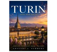 TURIN TRAVEL GUIDE 2026-2027: Full-Color Edition: Elegant Cafés, Historic Palaces, Museums, Local Flavors, Hidden Gems & Smart Itineraries