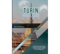 TURIN TRAVEL GUIDE 2026: A Deeply Immersive Guide to Culture, Food, History, Hidden Corners, and Slow Travel in Italy’s Most Elegant City