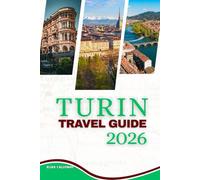 TURIN TRAVEL GUIDE 2026: Exploring Italy’s Royal Legacy, Artistic Treasures, and Culinary Delights"
