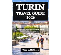 TURIN TRAVEL GUIDE 2026: Historic Cafés, Alpine Gateways, Royal Palaces and Authentic Piedmont Experiences