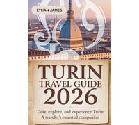 Turin Travel Guide 2026: Taste, Explore, and Experience Turin: A Traveler's Essential Companion