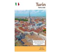 Turin Travel Guide: Explore the Historic Palaces, Piazzas, Hidden Gems, Iconic Architecture, Food, Wine and Day Trips from the Capital of Piedmont