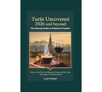 Turin Uncovered 2026 and beyond: The Ultimate Guide to Piedmont’s Capital: History, Food, Wine, Art, Shopping, Festivals, and Day Trips - Everything ... Tips:Discover Destinations Like a Locals)