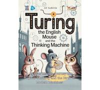Turing the English Mouse and the Thinking Machine: A Curious Mouse’s Journey Into Logical Thinking and the Birth of Modern Machines (Baby Scientist)