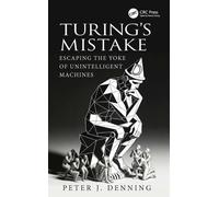 Turing's Mistake : Escaping the Yoke of Unintelligent Machines