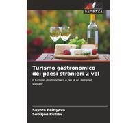 Turismo gastronomico dei paesi stranieri 2 vol: Il turismo gastronomico è più di un semplice viaggio!