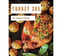 Turkey 365: Enjoy 365 Days With Amazing Turkey Recipes In Your Own Turkey Cookbook! [Book 1]