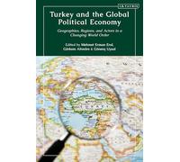 Turkey and the Global Political Economy: Geographies, Regions and Actors in a Changing World Order (Contemporary Turkey)