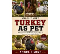 TURKEY AS PET: A Comprehensive Handbook for Keeping Turkeys as Loving and Rewarding Companions