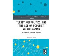 Turkey, Geopolitics, and the Age of Populist World-Making: Remapping Regional Orders (Routledge Advances in International Relations and Global Politics)