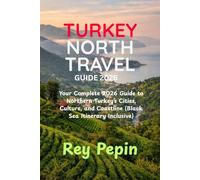 TURKEY NORTH TRAVEL GUIDE 2026: Your Complete 2026 Guide to Northern Turkey’s Cities, Culture, and Coastline (Black Sea Itinerary Inclusive)