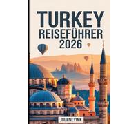 Turkey Reiseführer 2026: Ein praktischer Reiseführer zu den besten Städten, Stränden, Restaurants, Reiserouten und Reisetipps für Erstbesucher