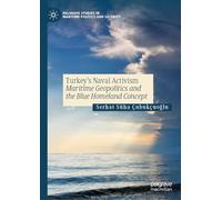 Turkey’s Naval Activism: Maritime Geopolitics and the Blue Homeland Concept (Palgrave Studies in Maritime Politics and Security)