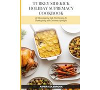 TURKEY SIDEKICK HOLIDAY SUPREMACY COOKBOOK: 40 Showstopping Side Dish Recipes for Thanksgiving and Christmas Spotlight