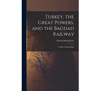 Turkey, the Great Powers, and the Bagdad Railway: A Study in Imperialism