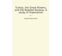 Turkey, the Great Powers, and the Bagdad Railway: A study in imperialism (Classic Books)
