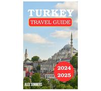 TURKEY TRAVEL GUIDE 2024-2025: Experience Authentic Local Life While Staying Safe and Savvy on Your Journey