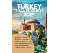 Turkey Travel Guide 2025: Explore Ancient Wonders, Modern Cities & Hidden Gems with Essential Tips for Safe, Independent Travel Across Turkey