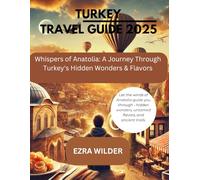 TURKEY TRAVEL GUIDE 2025 (FULL-COLOR): WHISPERS OF ANATOLIA: A JOURNEY THROUGH TURKEY'S HIDDEN WONDERS & FLAVORS