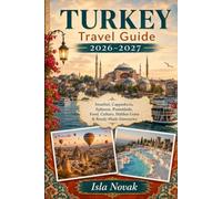 TURKEY Travel Guide 2026-2027: A practical first-time visitor’s guide to Istanbul, Cappadocia, Ephesus, Pamukkale, Antalya, the Turkish Riviera, ancient cities, local food and ready-made itineraries.