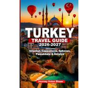 TURKEY TRAVEL GUIDE 2026-2027: Discover Istanbul, Cappadocia, Ephesus, Pamukhale & Antalya: Local Secrets, Expert Tips, Hidden Gems, Cultural Insights, and Smart Itineraries