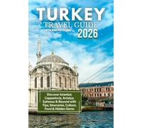 Turkey Travel Guide 2026: Discover Istanbul, Cappadocia, Antalya, Ephesus & Beyond with Tips, Itineraries, Culture, Food & Hidden Gems