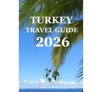 TURKEY TRAVEL GUIDE 2026: The Ultimate Turkey Travel Guide 2026: Top Spots, Authentic Experiences, and Essential Tips for Every Explorer