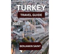 Turkey Travel Guide 2027: The Ultimate Guide to Istanbul, Cappadocia, Antalya & Beyond: Discover Ancient Wonders, Hidden Gems, Local Cuisine, ... Tips for an Amazing Turkish Adventure