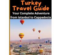 Turkey Travel Guide Your Complete Adventure from Istanbul to Cappadocia