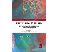 Turkey's Pivot to Eurasia: Geopolitics and Foreign Policy in a Changing World Order (Rethinking Asia and International Relations)