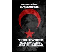 TURKIC WORLD: ARABS, SLAVS, LATINOS ANGLO-SAXONS, GERMANS COMPARISONS, OPPORTUNITIES, THREATS
